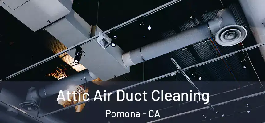  Attic Air Duct Cleaning Pomona - CA