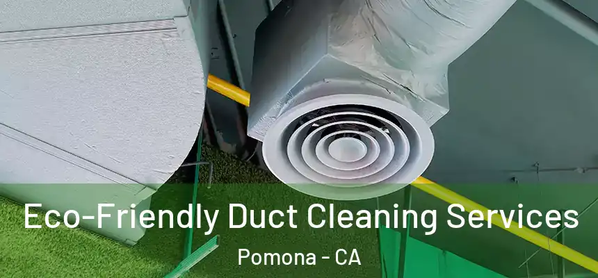 Eco-Friendly Duct Cleaning Services Pomona - CA