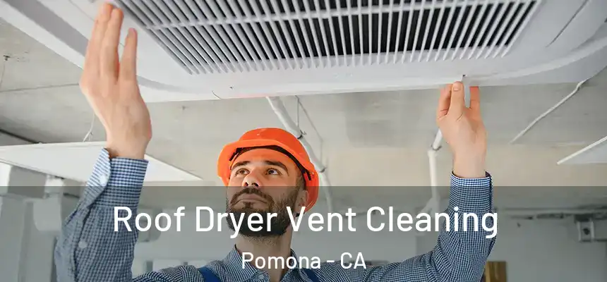 Roof Dryer Vent Cleaning Pomona - CA