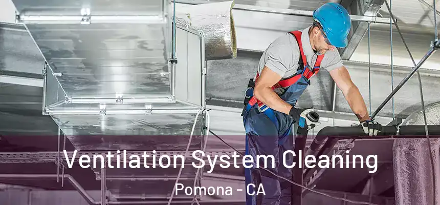  Ventilation System Cleaning Pomona - CA